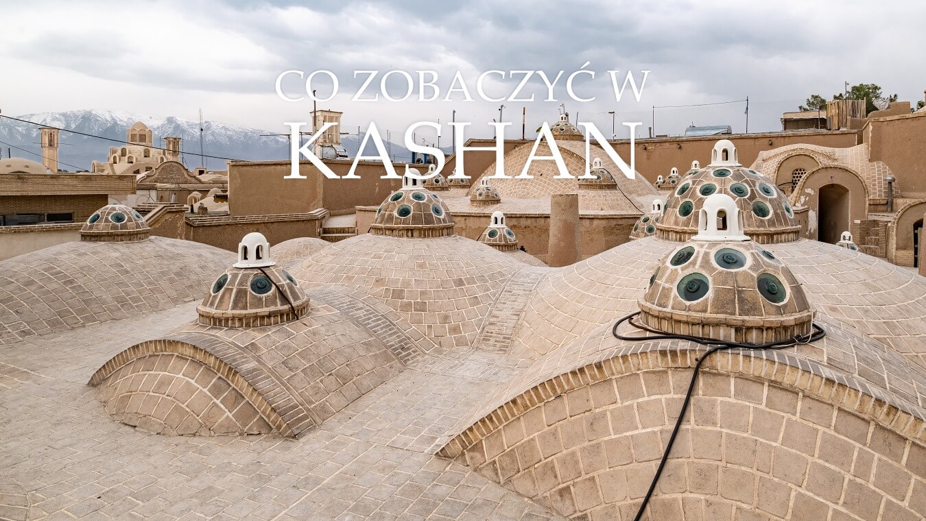 co zobaczyć w kashan - przewodnik